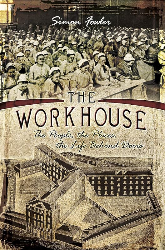 The Workhouse: The People, the Places, the Life Behind Doors by Simon Fowler