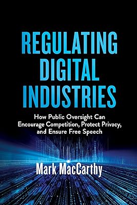Regulating Digital Industries: How Public Oversight Can Encourage Competition, Protect Privacy, and Ensure Free Speech