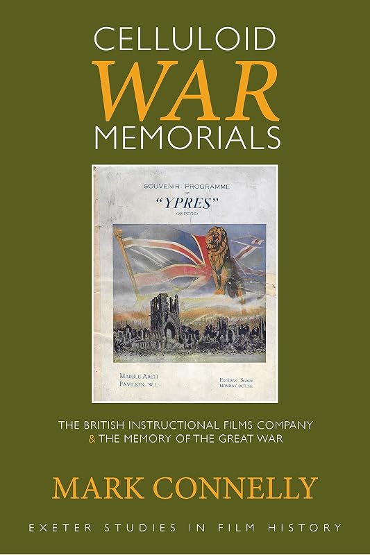 Celluloid War Memorials: The British Instructional Films Company and the Memory of the Great War (Exeter Studies in Film History) by Mark Connelly