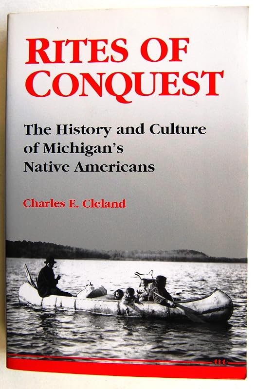 Rites of Conquest: The History and Culture of Michigan's Native Americans by Charles E. Cleland