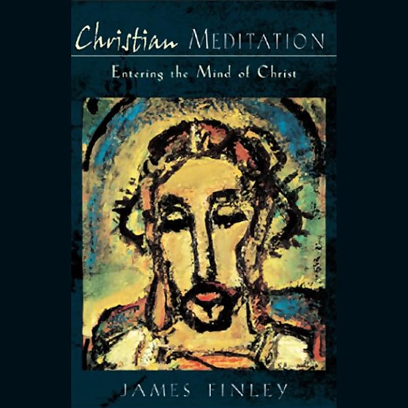 Meditation for Christians: Entering the Mind of Christ by James Finley