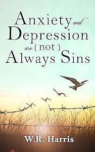 Anxiety and Depression Are (Not) Always Sins by W.R. Harris