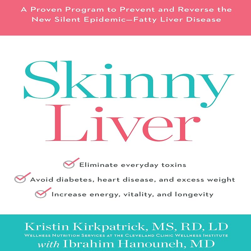 Skinny Liver: A Proven Program to Prevent and Reverse the New Silent Epidemic - Fatty Liver Disease by Kristin Kirkpatrick MS RD LD