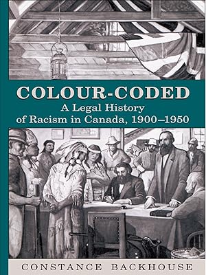 Colour-Coded: A Legal History of Racism in Canada, 1900-1950 (Osgoode Society for Canadian Legal History)