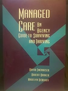 Managed Care: An Agency Guide to Surviving and Thriving by David Emenhiser