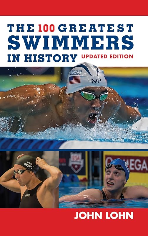 The 100 Greatest Swimmers in History (Swimming) by John Lohn