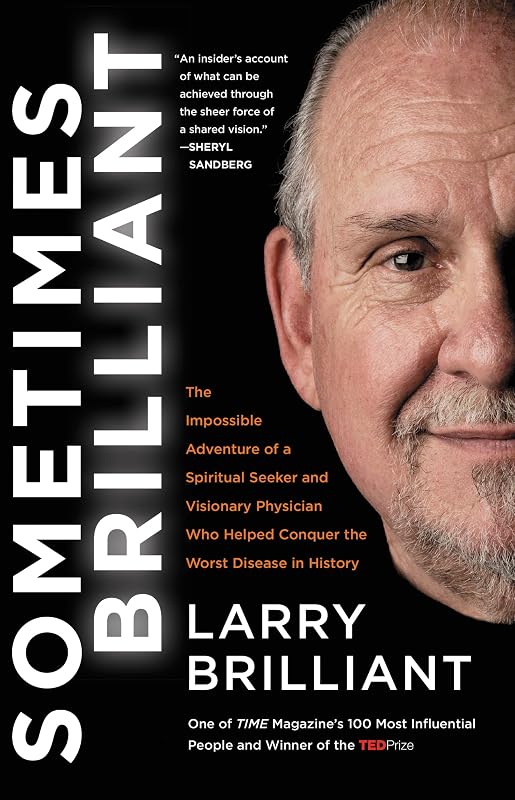 Sometimes Brilliant: The Impossible Adventure of a Spiritual Seeker and Visionary Physician Who Helped Conquer the Worst Disease in History by Larry Brilliant