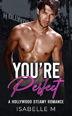 You’re Perfect : An Instalove, Very Steamy, Curvy Girl, Alpha Man Hollywood Romance (Book 1 of 2) (Loving Curves Collection)