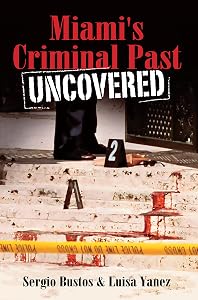 Miami's Criminal Past: Uncovered (True Crime) by Sergio Bustos