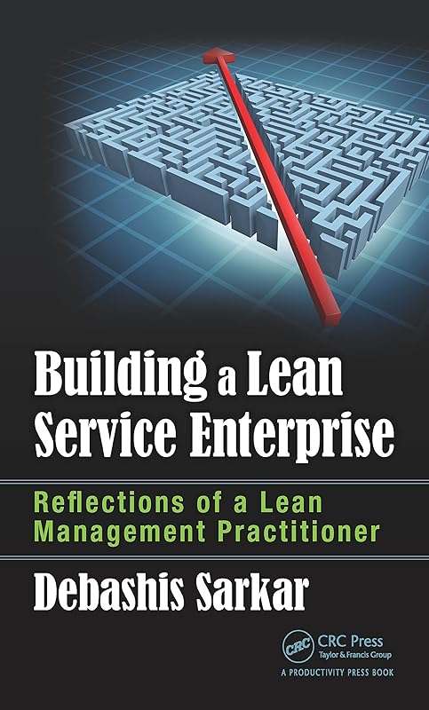 Building a Lean Service Enterprise: Reflections of a Lean Management Practitioner by Debashis Sarkar