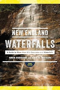 New England Waterfalls: A Guide to More than 500 Cascades and Waterfalls by Greg Parsons