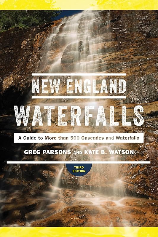 New England Waterfalls: A Guide to More than 500 Cascades and Waterfalls by Greg Parsons