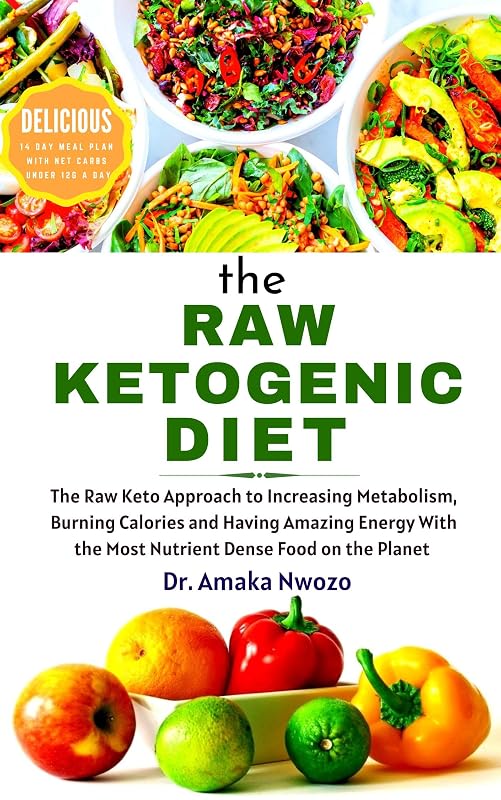 The Raw Ketogenic Diet: The Raw Keto Approach to Burning Calories, Increasing Metabolism and Having Amazing Energy With The Most Nutrient Dense Food On The Planet, Includes a 14 Day Meal Plan by Dr. Amaka Nwozo