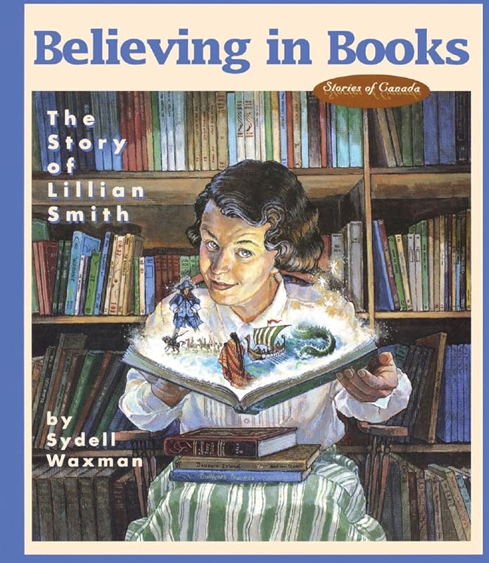 Believing in Books: The Story of Lillian Smith (Stories of Canada Book 3) by Sydell Waxman