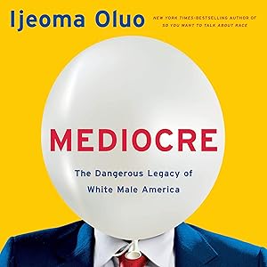 Mediocre: The Dangerous Legacy of White Male America by Ijeoma Oluo