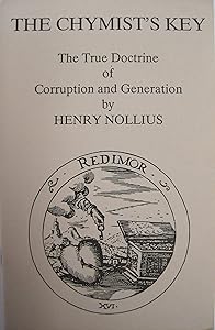 The Chymist's Key to Shut and to Open: The True Doctrine of Corruption and Generation, in the Brief Aphorisms Illustrated With the Pure Light of Nature