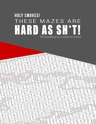 HOLY SMOKES! These Mazes are HARD AS SH*T! - 125 Challenging Puzzles for Adults: Perfect activity to relax after a long day at the office. Brain Games For Master Puzzlers ONLY!