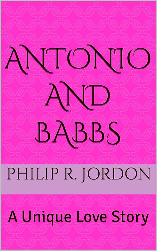 Antonio and Babbs: A Unique Love Story by Philip R. Jordon