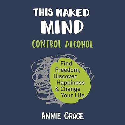 This Naked Mind: Control Alcohol, Find Freedom, Discover Happiness, and Change Your Life