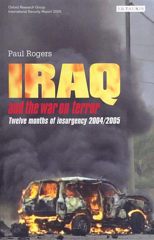 Iraq and the War on Terror: Twelve Months of Insurgency 2004/2005 by Paul Rogers