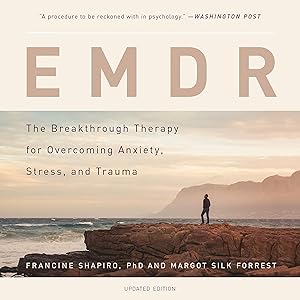 EMDR: The Breakthrough Therapy for Overcoming Anxiety, Stress, and Trauma by Francine Shapiro