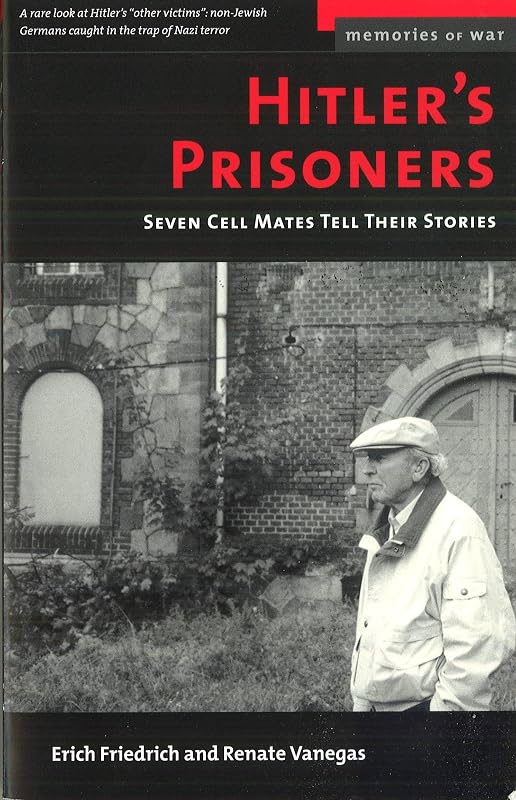 Hitler's Prisoners: Seven Cell Mates Tell Their Stories (Memories of War) by Erich O. Friedrich