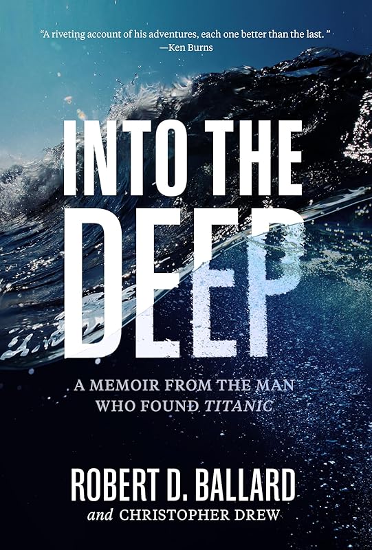 Into the Deep: A Memoir From the Man Who Found Titanic by Robert D. Ballard