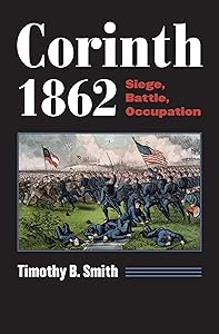 Corinth 1862: Siege, Battle, Occupation (Modern War Studies) by Timothy B. Smith