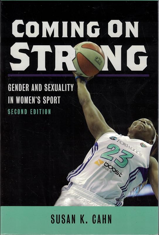 Coming On Strong: Gender and Sexuality in Women's Sport by Susan K Cahn