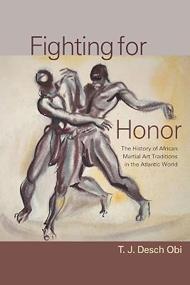 Fighting for Honor: The History of African Martial Arts in the Atlantic World (The Carolina Lowcountry and the Atlantic World)