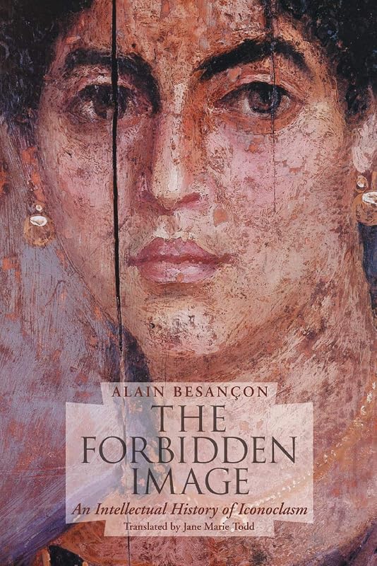 The Forbidden Image: An Intellectual History of Iconoclasm by Alain Besançon