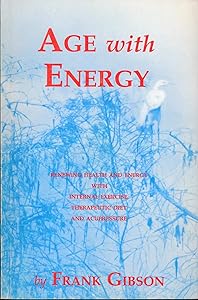 Age with Energy - Renewing Health and Energy with Internal Exercise,Therapeutic Diet and Acupressure