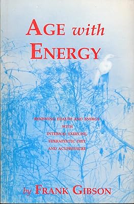 Age with Energy - Renewing Health and Energy with Internal Exercise,Therapeutic Diet and Acupressure