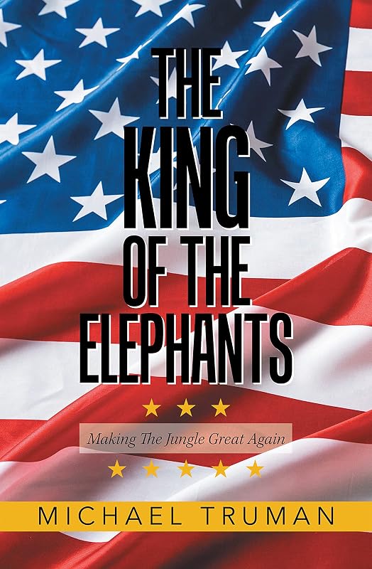 The King of the Elephants: Making the Jungle Great Again by Michael Truman