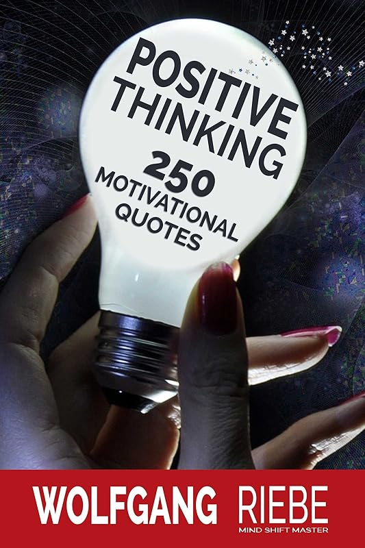 Positive Thinking: 250 Motivational Quotes by Wolfgang Riebe