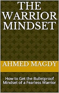 The Warrior Mindset: How to Get the Bulletproof Mindset of a Fearless Warrior by ahmed magdy