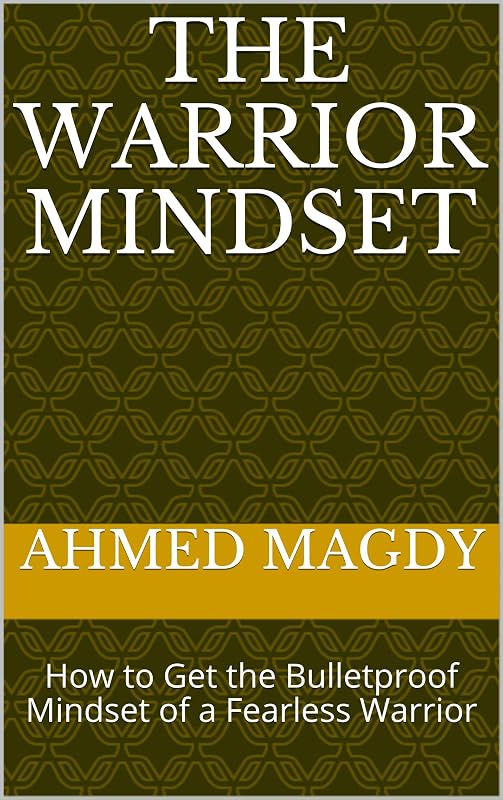 The Warrior Mindset: How to Get the Bulletproof Mindset of a Fearless Warrior by ahmed magdy