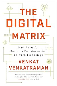 The Digital Matrix: New Rules for Business Transformation Through Technology by Venkat Venkatraman