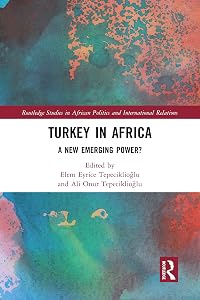 Turkey in Africa: A New Emerging Power? (Routledge Studies in African Politics and International Relations) by Elem Eyrice Tepeciklioğlu