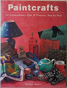 Paintcrafts: 50 Extraordinary Gifts and Projects, Step by Step by Gillian Souter