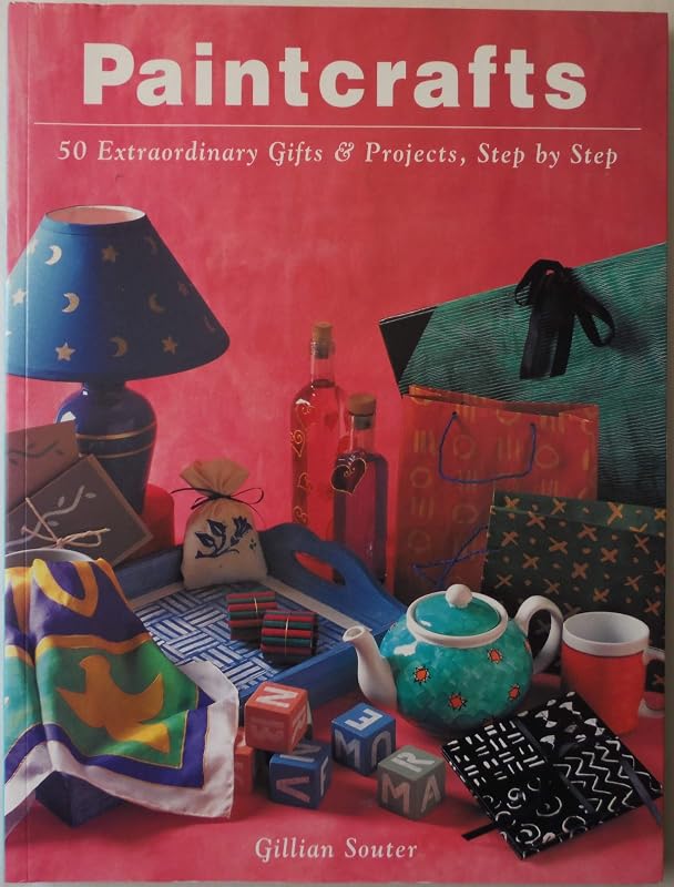Paintcrafts: 50 Extraordinary Gifts and Projects, Step by Step by Gillian Souter