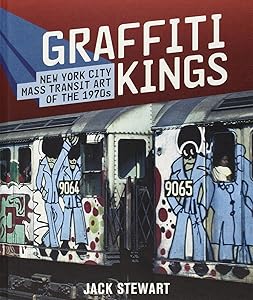 Graffiti Kings: New York City Mass Transit Art of the 1970s by Jack Stewart