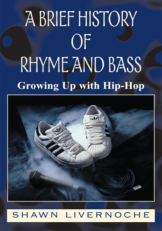A Brief History of Rhyme and Bass: Growing up with Hip-Hop by Shawn Livernoche