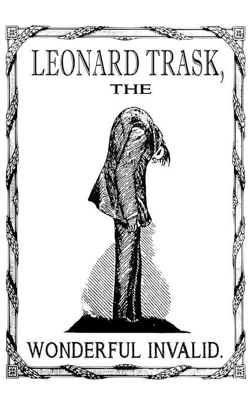 Leonard Trask, the Wonderful Invalid: The First-Hand Account of America's First Confirmed Ankylosing Spondylitis Patient by Leonard Trask