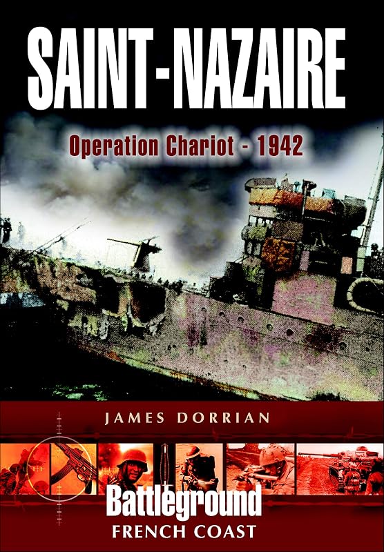 Saint-Nazaire: Operation Chariot – 1942 (Battleground French Coast) by James Dorrian