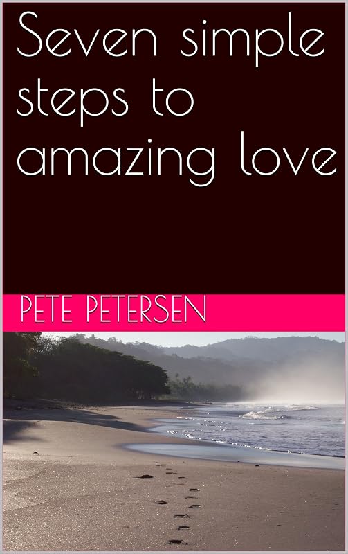 Seven simple steps to amazing love by Pete Petersen