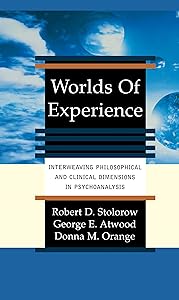 Worlds Of Experience: Interweaving Philosophical And Clinical Dimensions In Psychoanalysis by Robert Stolorow