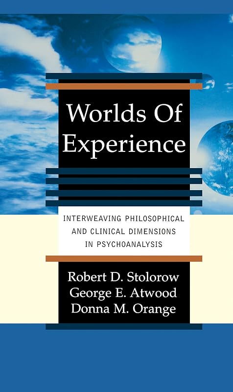 Worlds Of Experience: Interweaving Philosophical And Clinical Dimensions In Psychoanalysis by Robert Stolorow