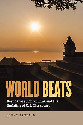 World Beats: Beat Generation Writing and the Worlding of U.S. Literature (Re-Mapping the Transnational: A Dartmouth Series in American Studies)