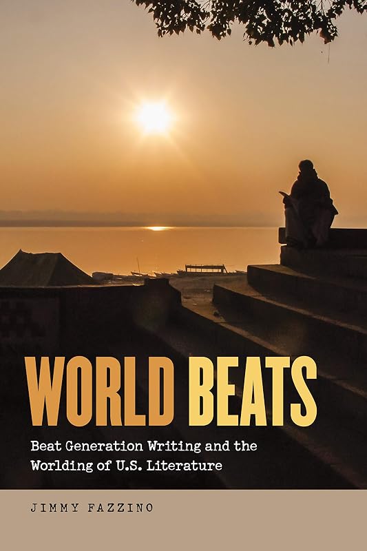 World Beats: Beat Generation Writing and the Worlding of U.S. Literature (Re-Mapping the Transnational: A Dartmouth Series in American Studies) by Jimmy Fazzino